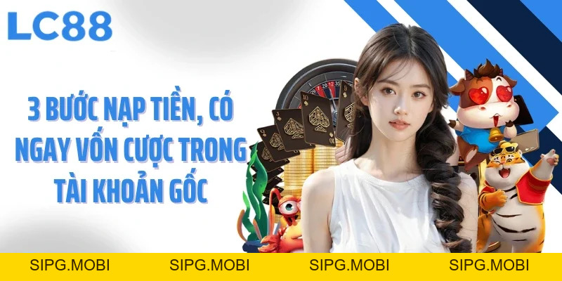 Nạp Tiền LC88 - Gửi Vốn Tức Thì, Siêu Nhanh Và An Toàn