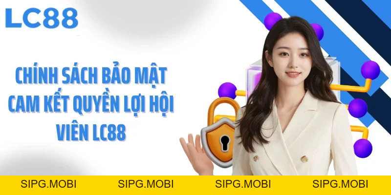Chính Sách Bảo Mật LC88 - Lá Chắn An Toàn Cho Người Chơi