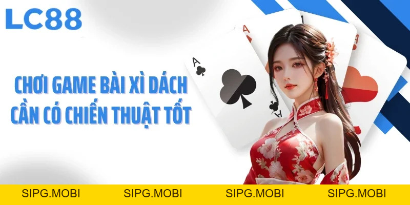 Game Bài Xì Dách: Siêu Phẩm Lọt Top Được Yêu Thích Nhất LC88