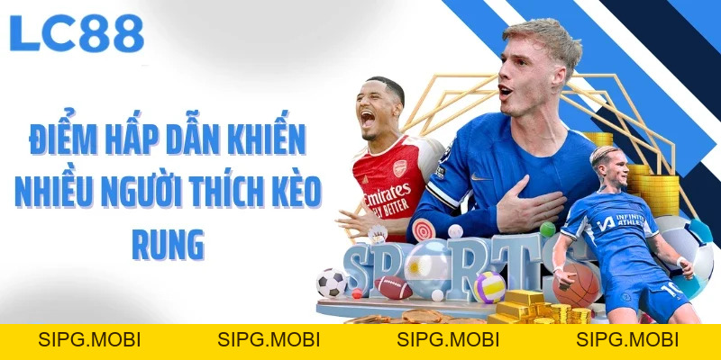 Kèo Rung - Trải Nghiệm Bóng Đá Trực Tiếp Cùng LC88