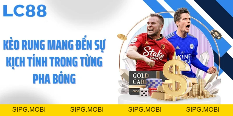 Kèo Rung - Trải Nghiệm Bóng Đá Trực Tiếp Cùng LC88