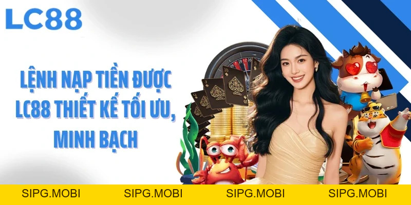Nạp Tiền LC88 - Gửi Vốn Tức Thì, Siêu Nhanh Và An Toàn