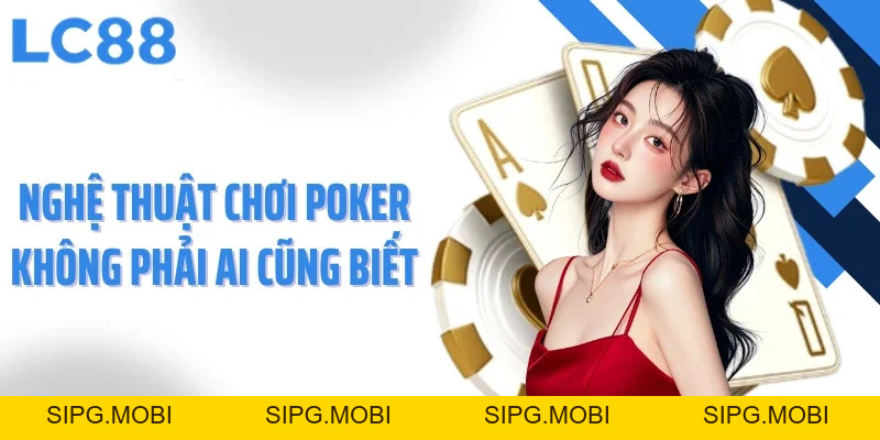 Poker - Thủ Thuật Đỉnh Cao Làm Chủ Mọi Ván Bài