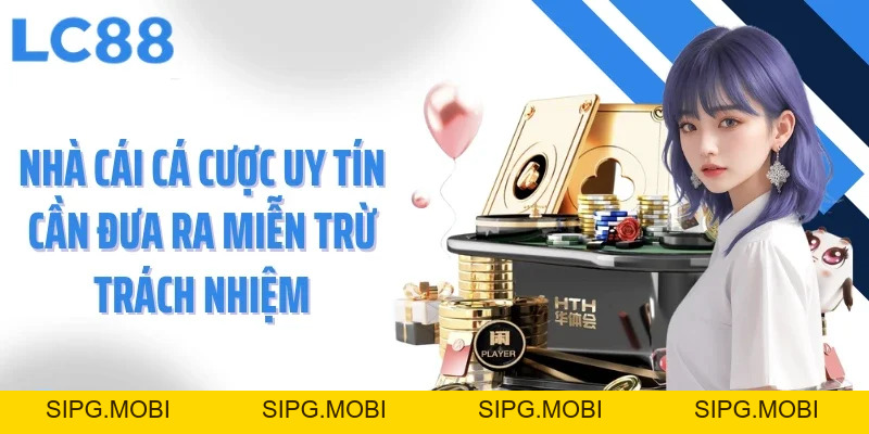 Miễn Trừ Trách Nhiệm - Minh Bạch Và Công Bằng Tại LC88