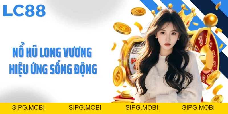 Nổ Hũ Long Vương Game Đổi Thưởng Đỉnh Cao Cơ Hội Thắng Lớn